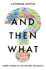 And Then What?: Inside Stories of 21st-Century Diplomacy Cover Image