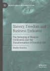 Slavery, Freedom and Business Endeavor: The Reforging of Western Civilization and the Transformation of Everyday Life By Bradley Bowden Cover Image