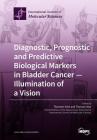 Diagnostic, Prognostic and Predictive Biological Markers in Bladder Cancer - Illumination of a Vision Cover Image