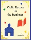 Violin Hymns for the Beginner: Easy Hymns for Early Violinists By G. E. Sheats (Editor), Hannah C. Sheats Cover Image