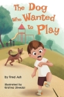 The Dog Who Wanted to Play By Fred Ash, Kristina Shvedai Cover Image