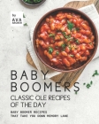 Baby Boomers - Classic Ole Recipes of The Day: Baby Boomer Recipes that Take You down Memory Lane By Ava Archer Cover Image