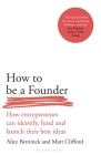 How to Be a Founder: How Entrepreneurs can Identify, Fund and Launch their Best Ideas By Alice Bentinck, Matt Clifford Cover Image