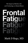 Frontal Fatigue: The Impact of Modern Life and Technology on Mental Illness By Mark Rego Cover Image
