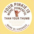 Your Pinkie Is More Powerful Than Your Thumb: And 333 Other Surprising Facts That Will Make You Wealthier, Healthier and Smarter Than Everyone Else By Mark Di Vincenzo Cover Image