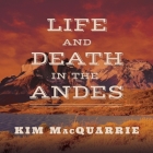 Life and Death in the Andes: On the Trail of Bandits, Heroes, and Revolutionaries By Kim MacQuarrie, Jonathan Yen (Read by) Cover Image
