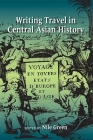 Writing Travel in Central Asian History By Nile Green (Editor), Sanjay Subrahmanyam (Contribution by), Ron Sela (Contribution by) Cover Image
