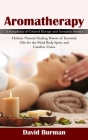 Aromatherapy: A Symphony of Colored Energy and Aromatic Scents (Holistic Natural Healing Powers of Essential Oils for the Mind Body Cover Image
