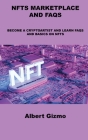 Nfts Marketplace and FAQs: Become a Cryptoartist and Learn FAQs and Basics on Nfts By Albert Gizmo Cover Image