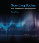 Sounding Bodies: Music and the Making of Biomedical Science By Peter Pesic Cover Image