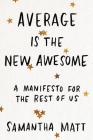 Average is the New Awesome: A Manifesto for the Rest of Us By Samantha Matt Cover Image