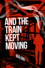 And The Train Kept Moving By Michael Kiggins Cover Image