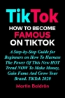 TikTok - How to Become Famous on TikTok: A Step-by-Step Guide for Beginners on How To Harness The Power Of This New HOT Trend NOW To Make Money, Gain By Martin Baldrön Cover Image