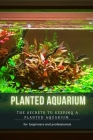 Planted Aquarium: The Secrets TО Keeping А Planted Aquarium By Viktor Vagon Cover Image