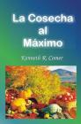 La Cosecha al Maximo By Kenneth R. Comer Cover Image