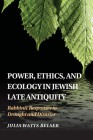 Power, Ethics, and Ecology in Jewish Late Antiquity: Rabbinic Responses to Drought and Disaster By Julia Watts Belser Cover Image