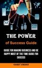 The Power of Success Guide: Guide for Making Business and Be Happy Most of the Time Guide for Success By Garry Jordan Cover Image