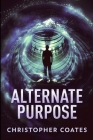 Alternate Purpose: Large Print Edition By Christopher Coates Cover Image