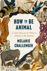 How to Be Animal: A New History of What It Means to Be Human Cover Image