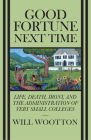 Good Fortune Next Time: Life, Death, Irony, and the Administration of Very Small Colleges Cover Image