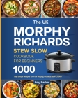 The UK Morphy Richards Slow Cooker Cookbook For Beginners: 1000-Day Simple Recipes for Your Morphy Richards Slow Cooker By Amy Barber Cover Image