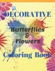 Decorative butterflies & flowers: Coloring book for adults Relaxation And Stress Relieving designs, Wreaths, Swirls, Patterns, Decorations, Inspiratio Cover Image