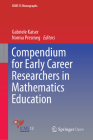 Compendium for Early Career Researchers in Mathematics Education (Icme-13 Monographs) Cover Image