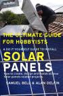The Ultimate Guide for Hobbyists a Do It Yourself Guide to Install Solar Panels: How to Create, Design and Install All Your Solar Panels Related Proje By Alan Adrian Delfin Cota, Samuel Bell Cover Image