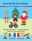 Daniel And The French Robot - Book 3: First Words In French - Two Great Stories: Daniel's Toys / Daniel Helps Père Noël By Joanne Leyland Cover Image