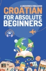 Croatian for Absolute Beginners: Basic Words and Phrases Across 50 Themes with Online Audio Pronunciation Support By Lingoxpress Cover Image