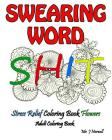 Swearing Word Adult Coloring Book Stress Relief Coloring Book Flowers: Beautiful Swears, Flower Art, Mandalas and Paisley Designs By Swearing Word Adult Coloring Book, Adult Coloring Book J. Kaiwell, MR J. Norwell Cover Image