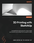 3D Printing with SketchUp - Second Edition: Use SketchUp to generate print-ready models and transform your project from concept to reality By Aaron Dietzen Aka 'The Sketchup Guy' Cover Image