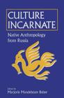 Culture Incarnate: Native Anthropology from Russia: Native Anthropology from Russia Cover Image