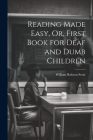 Reading Made Easy, Or, First Book for Deaf and Dumb Children By William Robson Scott Cover Image