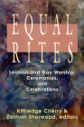 Equal Rites: Lesbian and Gay Worship, Ceremonies, and Celebrations By Kittredge Cherry (Editor), Zalmon Sherwood (Editor) Cover Image