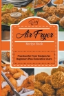 Air Fryer Recipe Book: Practical Air Fryer Recipes for Beginners Plus Innovative Users By Jenny Mayers Cover Image