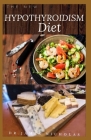 The New Hypothyroidism Diet: Delicious Recipe and Dietary Guide And To Heal Thyroid, Lose Weight, Boost Energy and Hormone Balance: Includes Meal P Cover Image