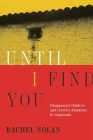 Until I Find You: Disappeared Children and Coercive Adoptions in Guatemala Cover Image