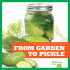 From Garden to Pickle (Where Does It Come From?) Cover Image