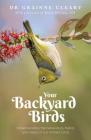 Your Backyard Birds: Understanding the Behaviours, Habits and Needs of Our Brilliant Birds Cover Image