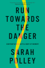 Run Towards the Danger: Confrontations with a Body of Memory By Sarah Polley Cover Image
