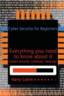 Cyber Security for Beginners: Everything you need to know about it (Cyber security, Cyberwar, Hacking) By Harry Colvin Cover Image