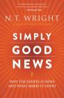 Simply Good News: Why the Gospel Is News and What Makes It Good By N. T. Wright Cover Image