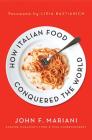 How Italian Food Conquered the World By John F. Mariani, Lidia Matticchio Bastianich (Foreword by) Cover Image