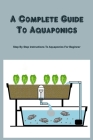 A Complete Guide To Aquaponics: Step By Step Instructions To Aquaponics For Beginner By Rodriguez Antonio Cover Image