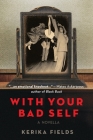 With Your Bad Self By Kerika Fields Cover Image