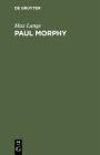 Paul Morphy: Skizze Aus Der Schachwelt By Max Lange Cover Image