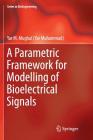 A Parametric Framework for Modelling of Bioelectrical Signals (Bioengineering) By Yar M. Mughal Cover Image