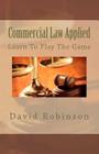 Commercial Law Applied: Learn To Play The Game By David E. Robinson Cover Image