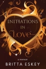 Initiations in Love By Britta Eskey Cover Image